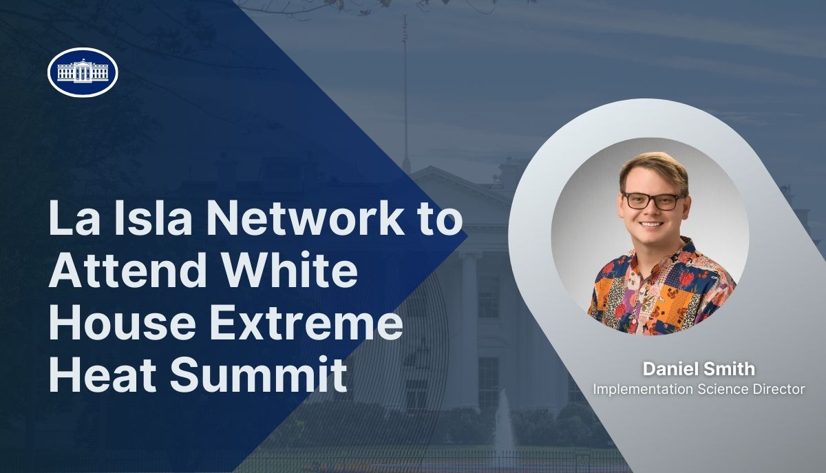 La Isla Network to Attend White House Extreme Heat Summit